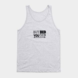 But did you die? Tank Top